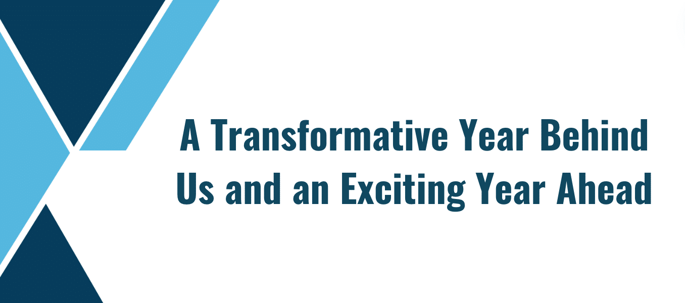 A Transformative Year Behind Us and an Exciting Year Ahead